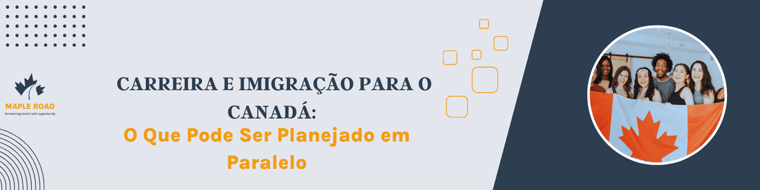 Carreira e Imigração para o Canadá: O Que Pode Ser Planejado em Paralelo